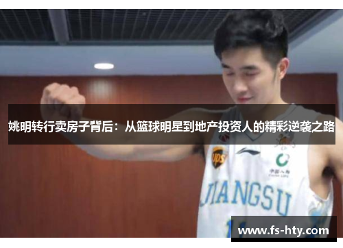姚明转行卖房子背后：从篮球明星到地产投资人的精彩逆袭之路