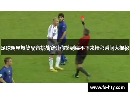 足球明星爆笑配音挑战赛让你笑到停不下来精彩瞬间大揭秘