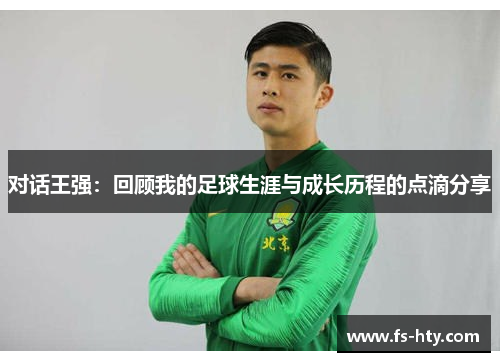 对话王强：回顾我的足球生涯与成长历程的点滴分享