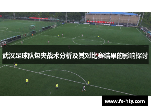 武汉足球队包夹战术分析及其对比赛结果的影响探讨