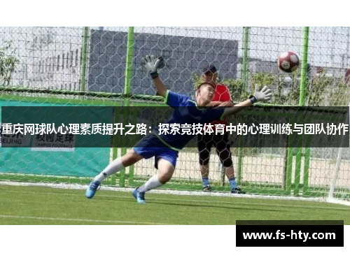 重庆网球队心理素质提升之路：探索竞技体育中的心理训练与团队协作