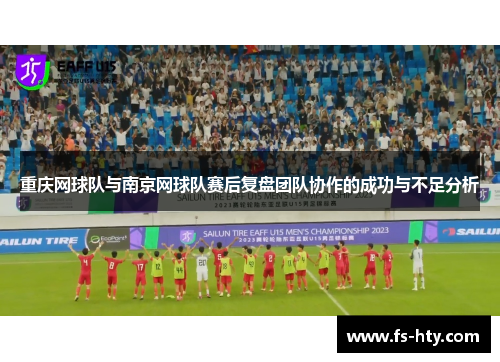 重庆网球队与南京网球队赛后复盘团队协作的成功与不足分析