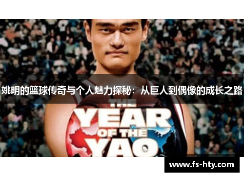 姚明的篮球传奇与个人魅力探秘：从巨人到偶像的成长之路