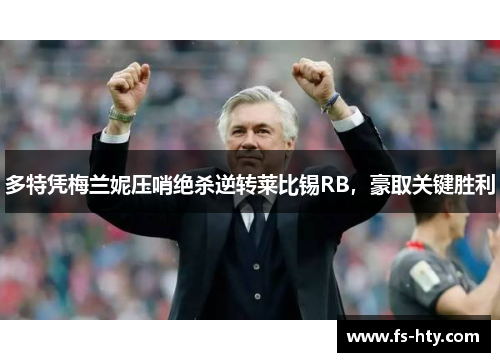多特凭梅兰妮压哨绝杀逆转莱比锡RB，豪取关键胜利