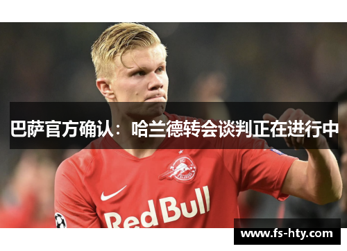 巴萨官方确认：哈兰德转会谈判正在进行中